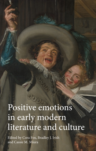 Cover of Positive Emotions in Early Modern Literature and Culture edited by Fox, Irish and Miura