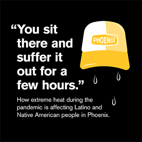 Graphic that says: "You sit there and suffer it out for a few hours." How extreme heat during the pandemic is affecting Latino and Native American people in Phoenix