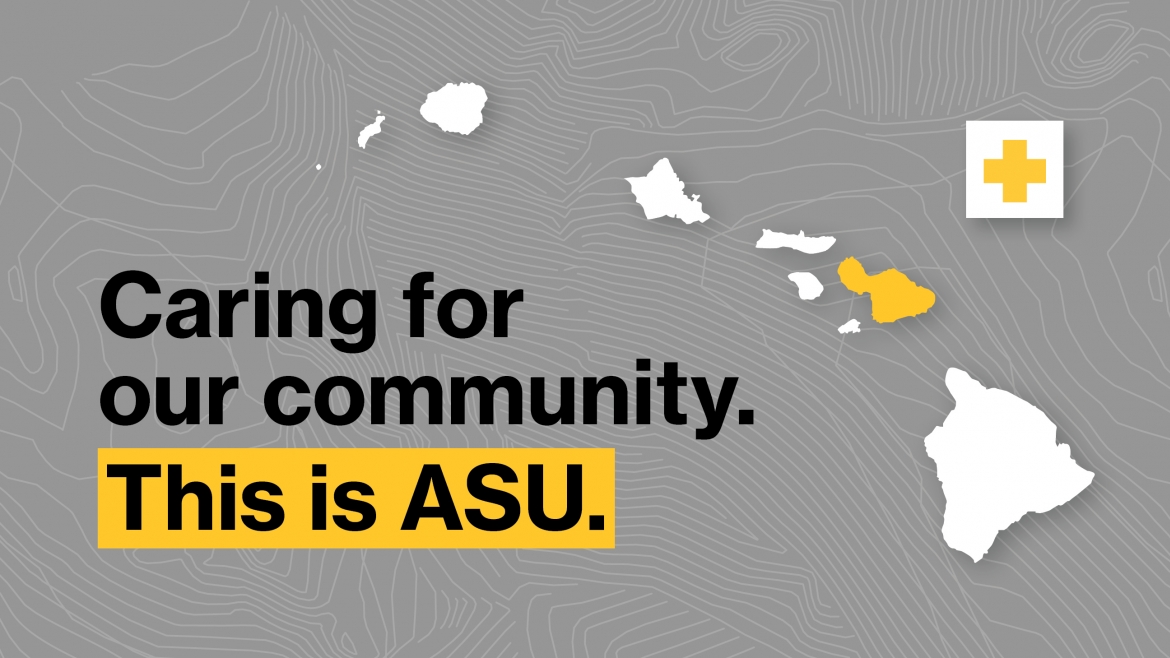 Hawaii islands with text "Caring for our community. This is ASU."