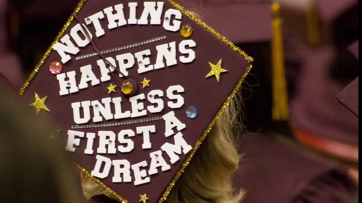 graduation cap that says: Nothing happens unless first a dream
