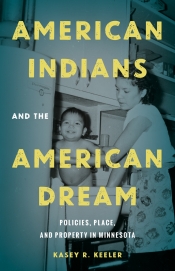 Book cover of “American Indians and the American Dream: Policies, Place, and Property in Minnesota” by Kasey R. Keeler